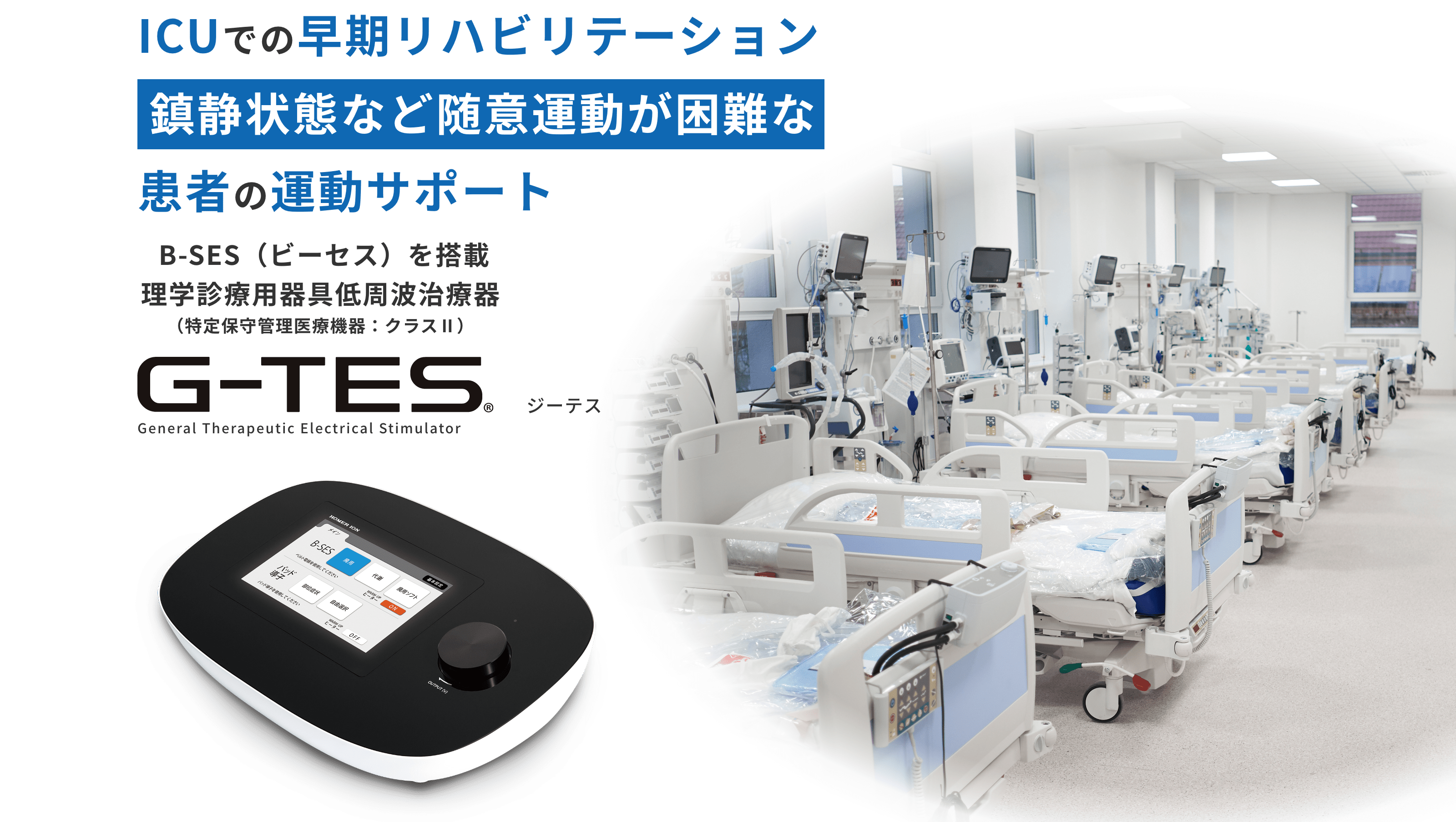 ICUでの早期リハビリテーション 鎮静状態など随意運動が困難な患者の運動サポート  B-SES（ビーセス）を搭載 理学診療用器具低周波治療器（特定保守管理医療機器：クラスⅡ）